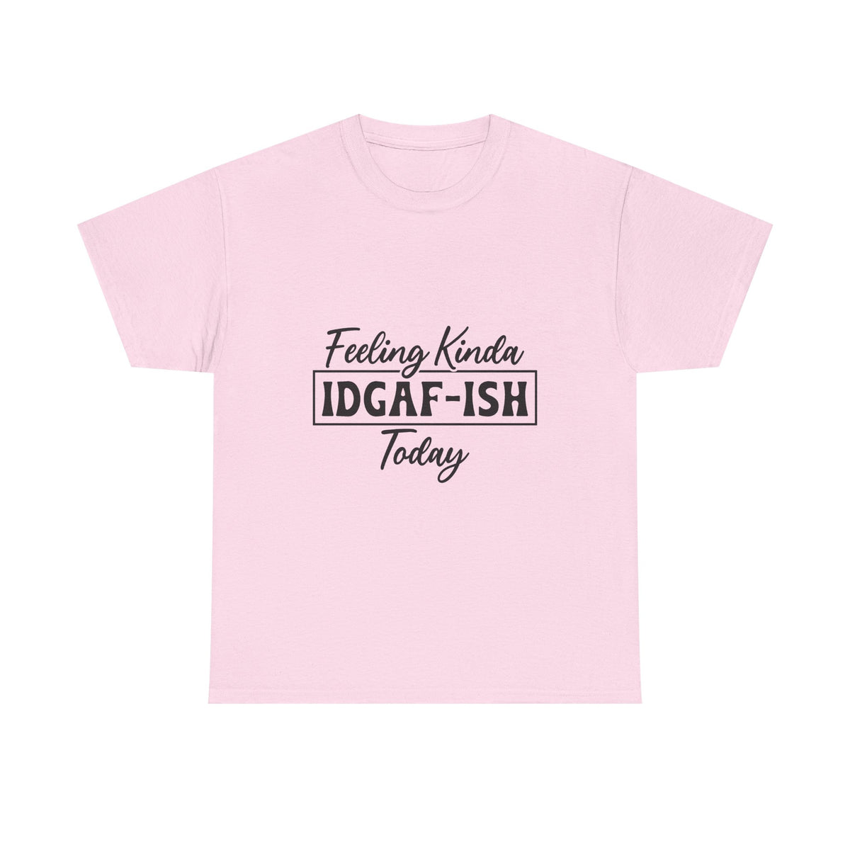 IDGAF-ish Tee – "Feeling Kinda IDGAF-ISH Today" Graphic T-Shirt