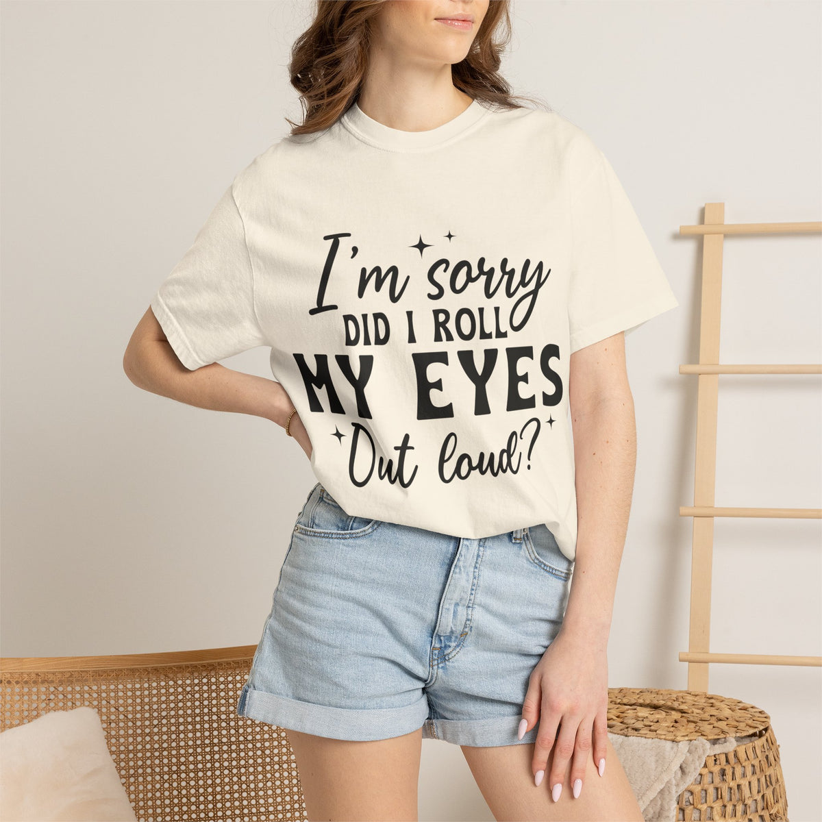 Funny Graphic T-Shirt — "I'm Sorry Did I Roll My Eyes Out Loud?"