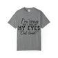 Funny Graphic T-Shirt — "I'm Sorry Did I Roll My Eyes Out Loud?"
