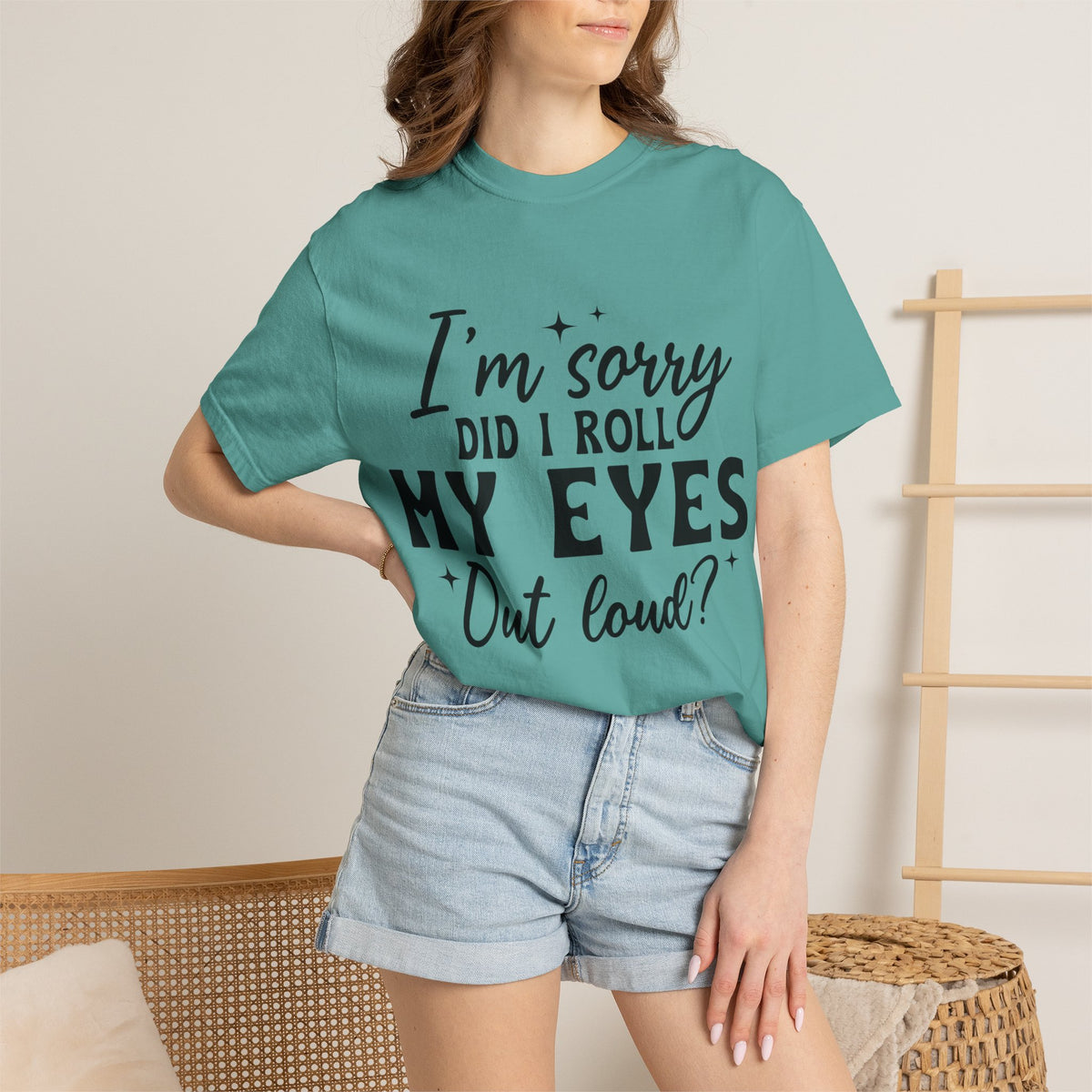 Funny Graphic T-Shirt — "I'm Sorry Did I Roll My Eyes Out Loud?"