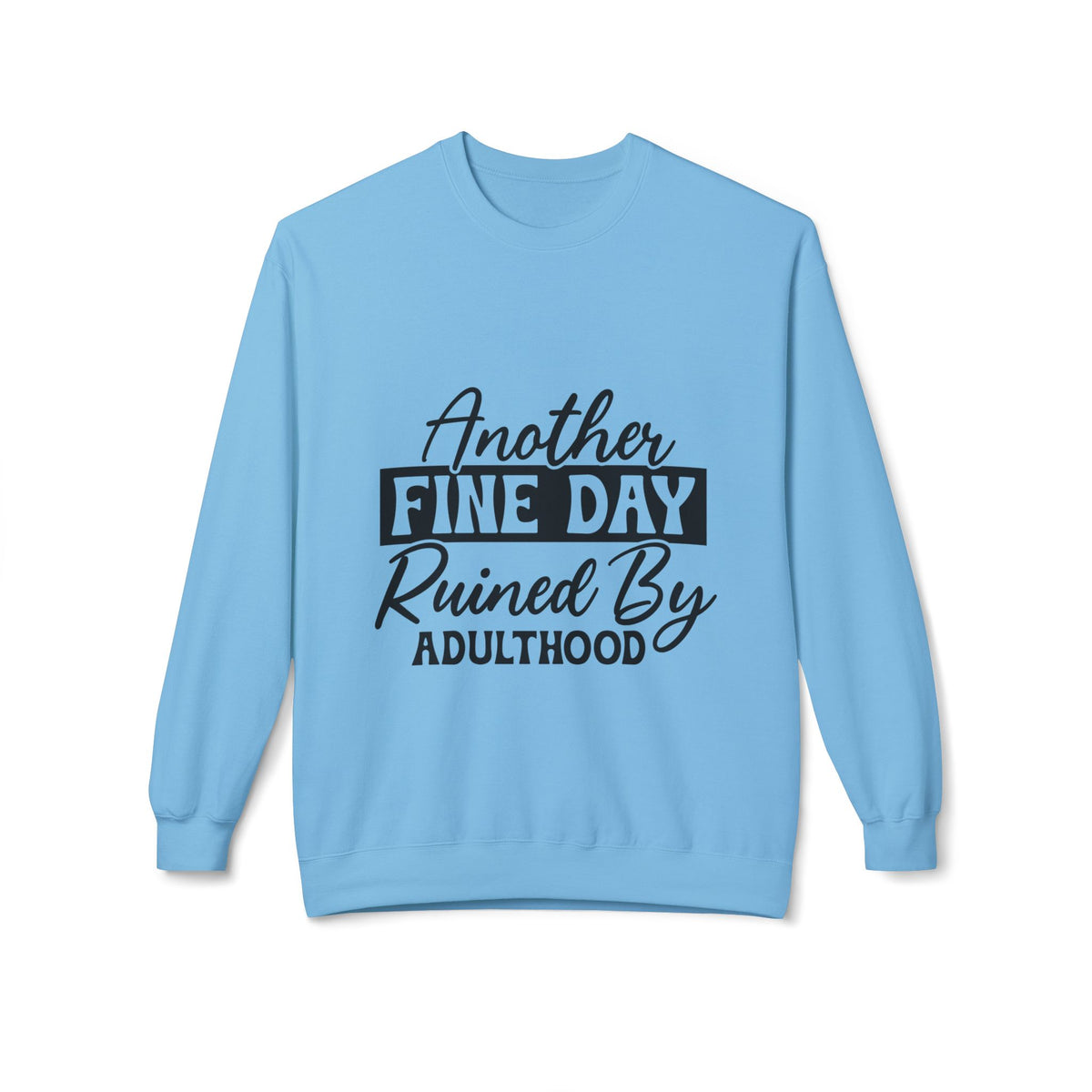 Crewneck Sweatshirt — "Another Fine Day Ruined By Adulthood" Casual Graphic