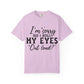 Funny Graphic T-Shirt — "I'm Sorry Did I Roll My Eyes Out Loud?"