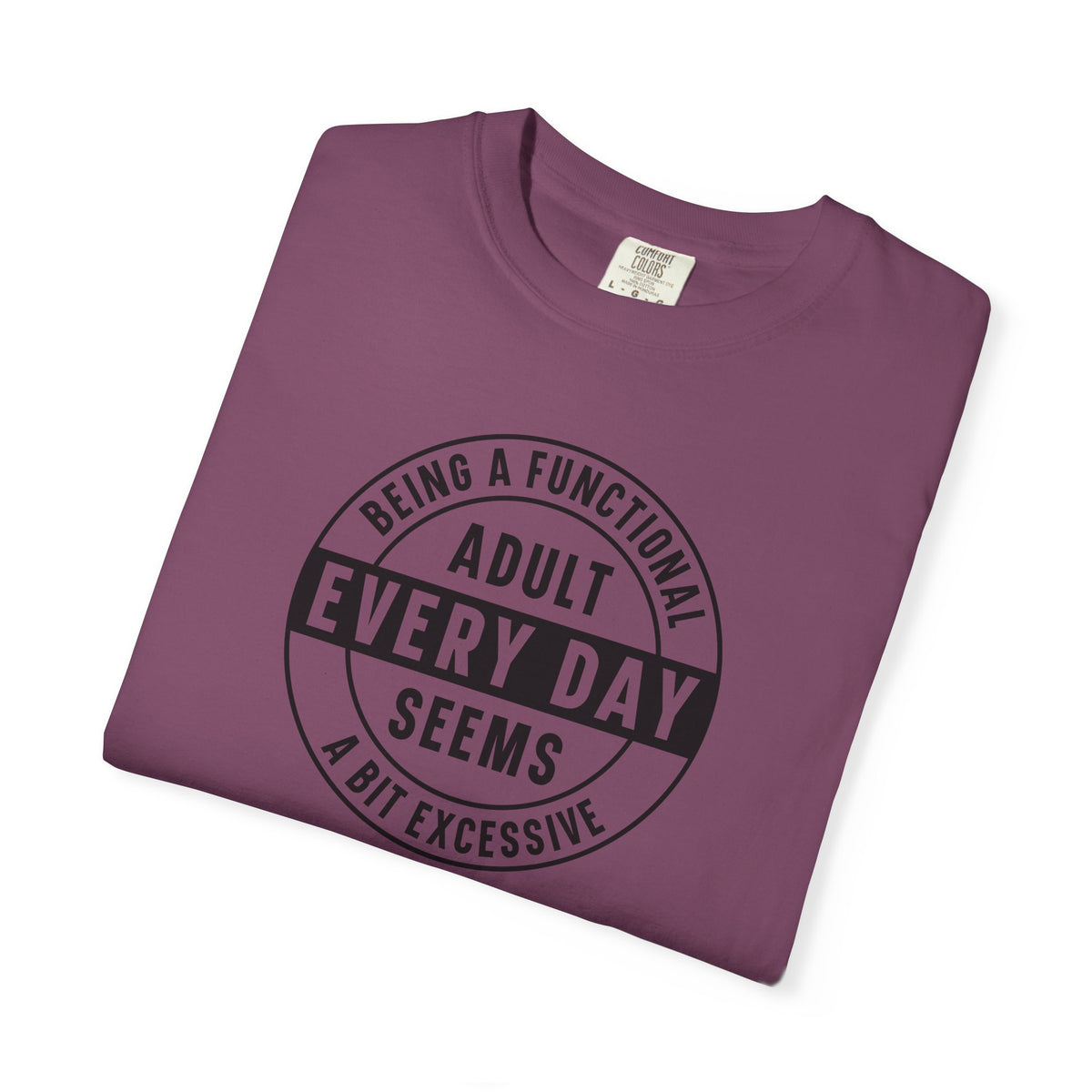 Every Day Seems A Bit Excessive T-Shirt — Funny Adulting Graphic Tee