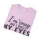 Funny Graphic T-Shirt — "I'm Sorry Did I Roll My Eyes Out Loud?"