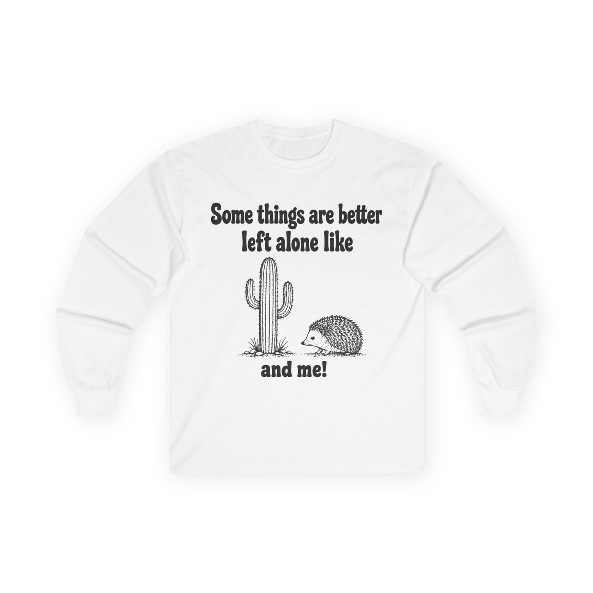 Long Sleeve Tee — "Some things are better left alone like... and me!" Hedgehog & Cactus Graphic