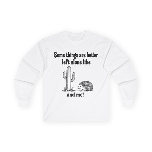 Long Sleeve Tee — "Some things are better left alone like... and me!" Hedgehog & Cactus Graphic