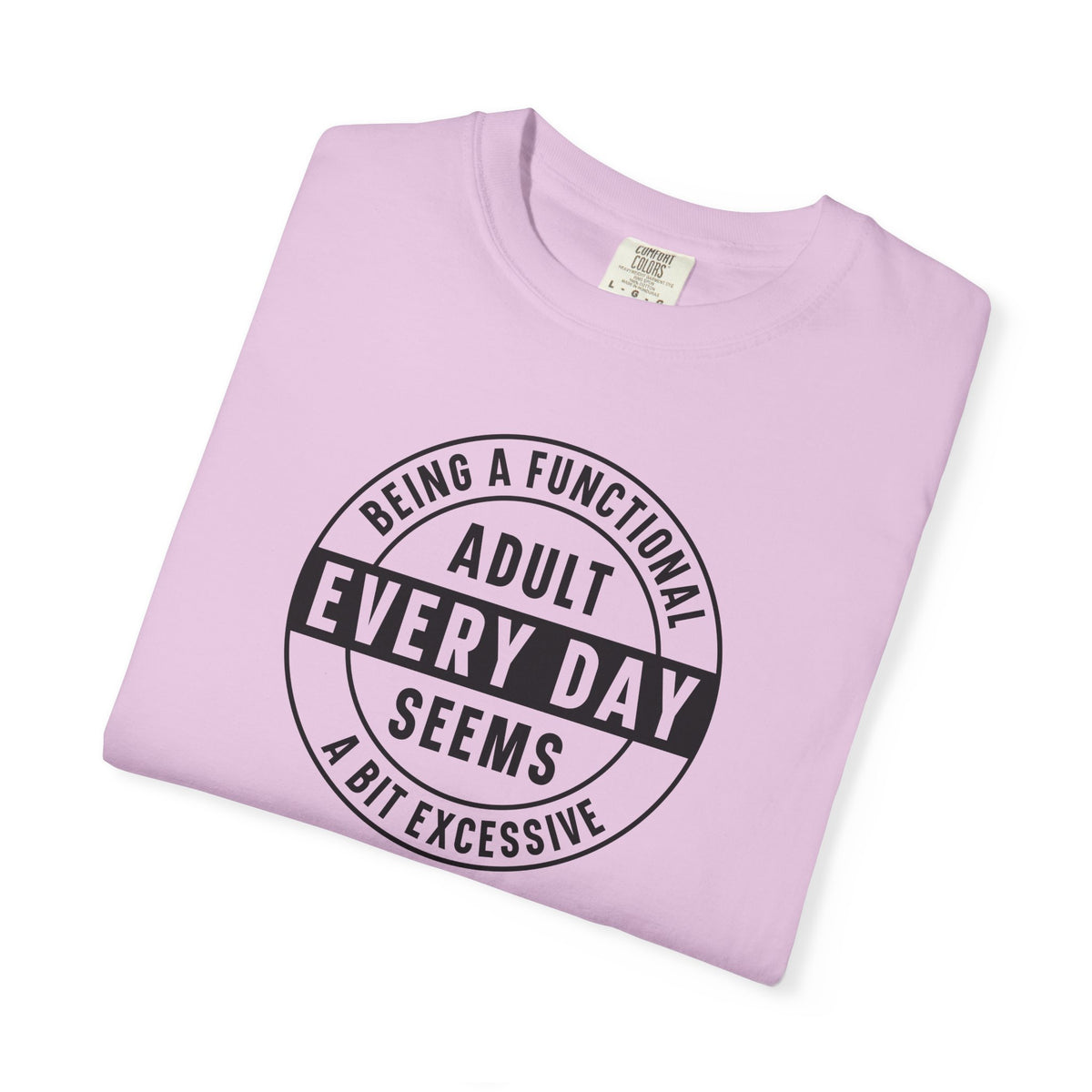 Every Day Seems A Bit Excessive T-Shirt — Funny Adulting Graphic Tee