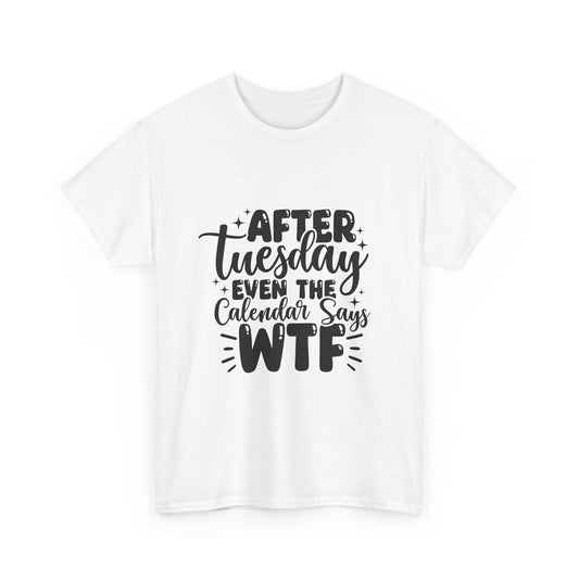 Graphic Tee — "After Tuesday Even The Calendar Says WTF" Funny Casual Shirt